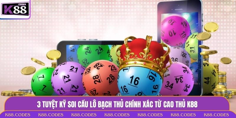 3 Tuyệt Kỹ Soi Cầu Lô Bạch Thủ Chính Xác Từ Cao Thủ K88 cầu lô bạch thủ