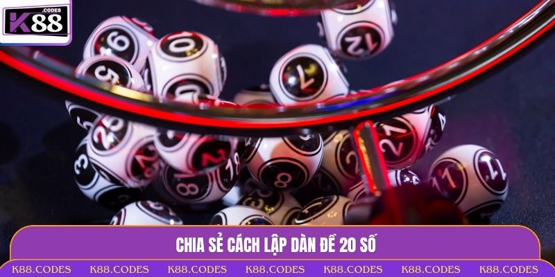 Tạo Dàn Đề 20 Số - Bí Quyết Soi Cầu Trúng Lớn Cùng K88 dàn đề 20 số