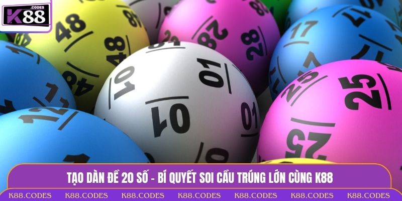 Tạo Dàn Đề 20 Số - Bí Quyết Soi Cầu Trúng Lớn Cùng K88 dàn đề 20 số