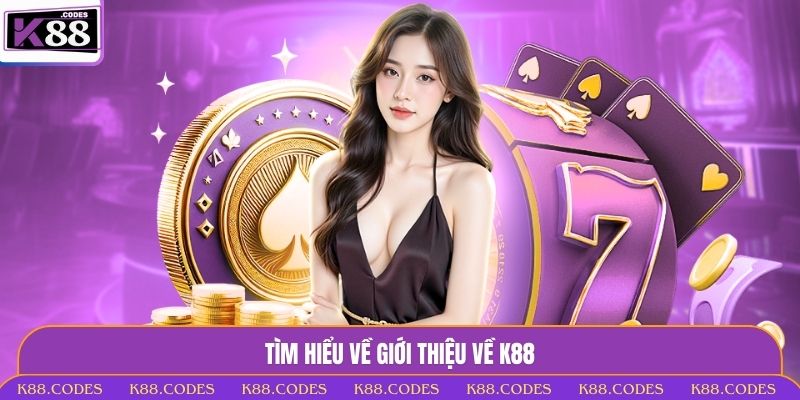 Giới Thiệu K88 - Trải Nghiệm Đẳng Cấp Cùng Nhà Cái Hàng Đầu Tìm hiểu về giới thiệu về K88