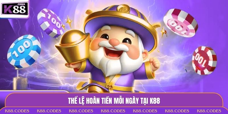 Hoàn Tiền Mỗi Ngày 5% - Ưu Đãi Chơi Thua Vẫn Vui Tại K88 Hoàn tiền mỗi ngày