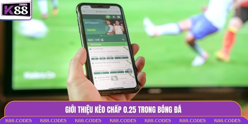 Kèo Chấp 0.25 Là Gì? K88 Hướng Dẫn Đọc Kèo, Mẹo Xuống Tiền kèo chấp 0.25