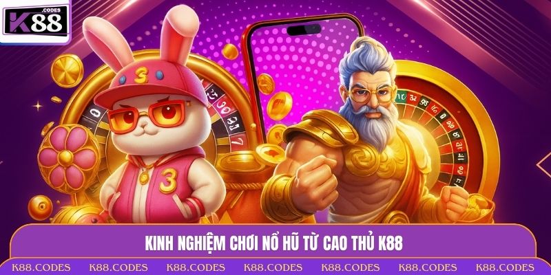Kinh Nghiệm Chơi Nổ Hũ - Bí Quyết Săn Thưởng Lớn Tại K88 kinh nghiệm chơi nổ hũ