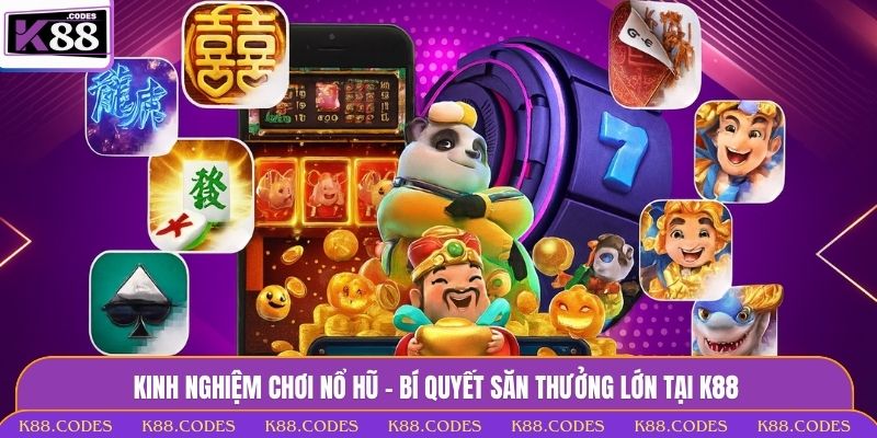 Kinh Nghiệm Chơi Nổ Hũ - Bí Quyết Săn Thưởng Lớn Tại K88 kinh nghiệm chơi nổ hũ