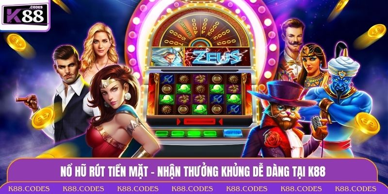 Nổ Hũ Rút Tiền Mặt - Nhận Thưởng Khủng Dễ Dàng Tại K88 nổ hũ rút tiền mặt