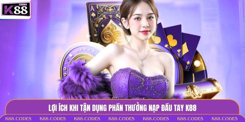 Thưởng Nạp Đầu Tay Hấp Dẫn Tại K88 – Ưu Đãi X2 Vốn Khởi Điểm thưởng nạp đầu tay