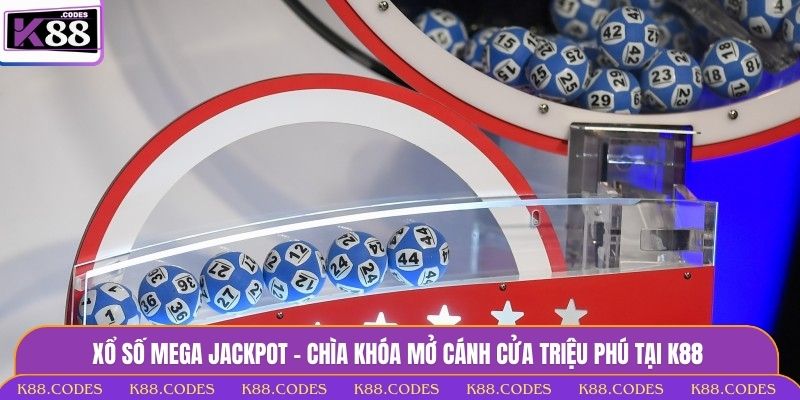 Xổ Số Mega Jackpot - Chìa Khóa Mở Cánh Cửa Triệu Phú Tại K88 xổ số Mega jackpot