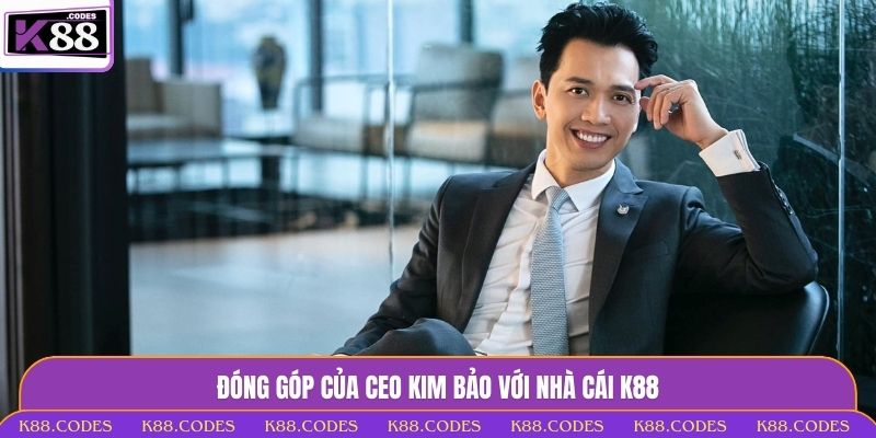 Kim Bảo - Ceo K88 Và Tầm Nhìn Phát Triển Dẫn Lối Thành Công Kim Bảo